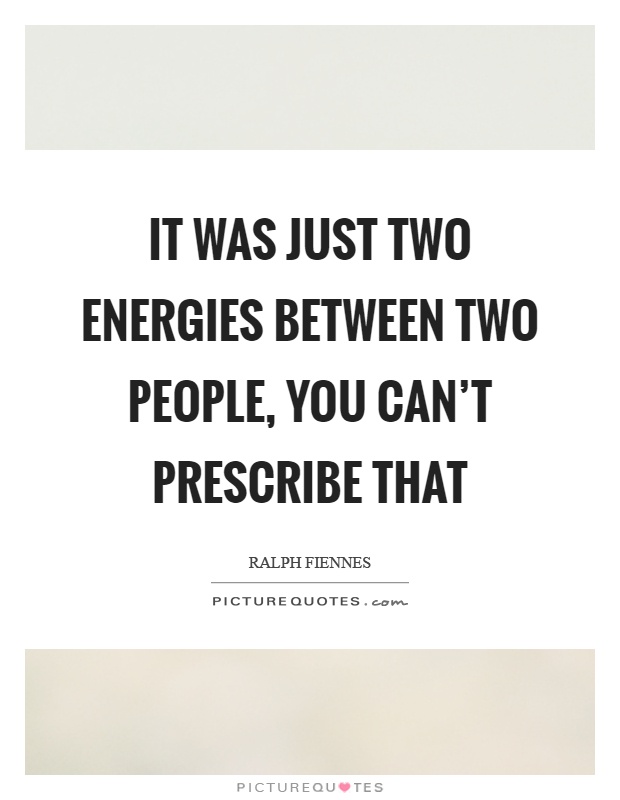 It was just two energies between two people, you can't prescribe that Picture Quote #1