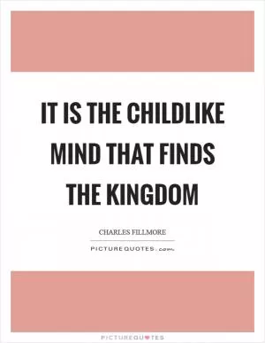 It is the childlike mind that finds the kingdom Picture Quote #1