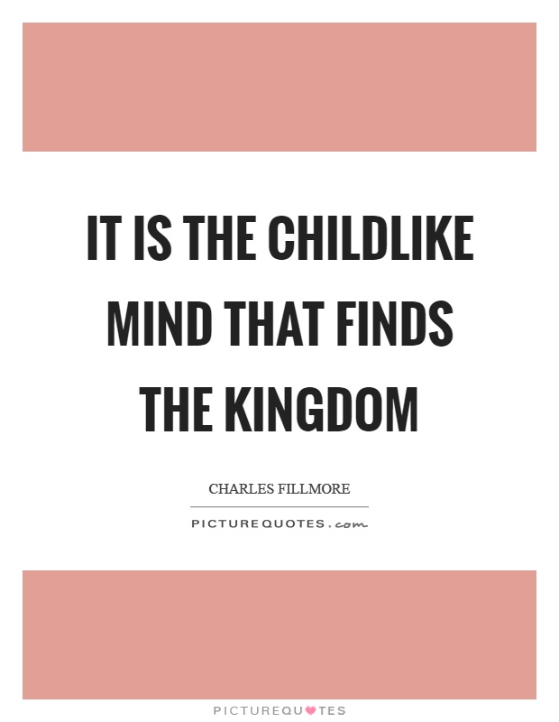 It is the childlike mind that finds the kingdom Picture Quote #1