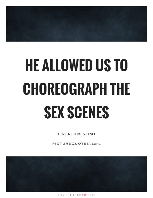 He allowed us to choreograph the sex scenes Picture Quote #1