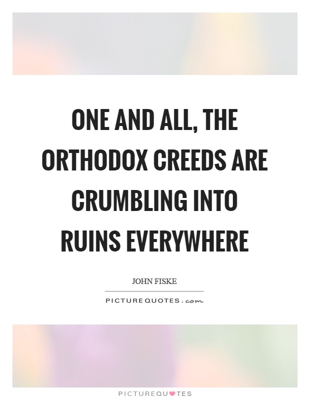 One and all, the orthodox creeds are crumbling into ruins everywhere Picture Quote #1