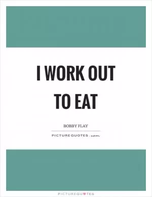 I work out to eat Picture Quote #1