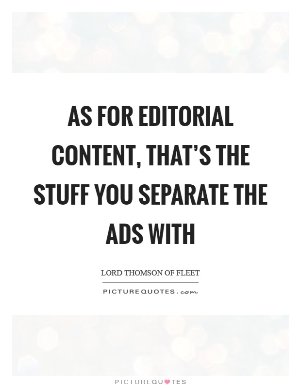 As for editorial content, that's the stuff you separate the ads with Picture Quote #1
