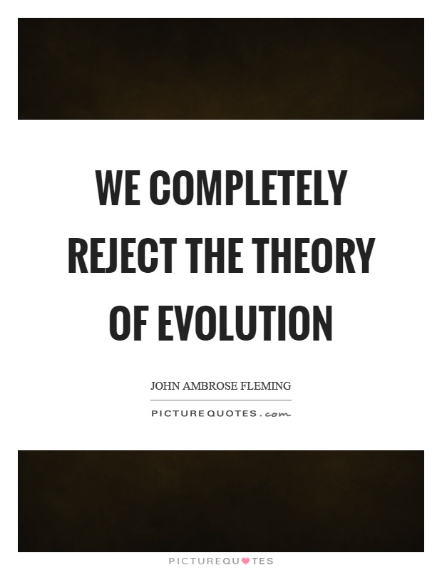 We completely reject the theory of evolution Picture Quote #1