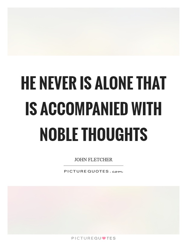 He never is alone that is accompanied with noble thoughts Picture Quote #1