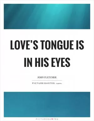 Love’s tongue is in his eyes Picture Quote #1