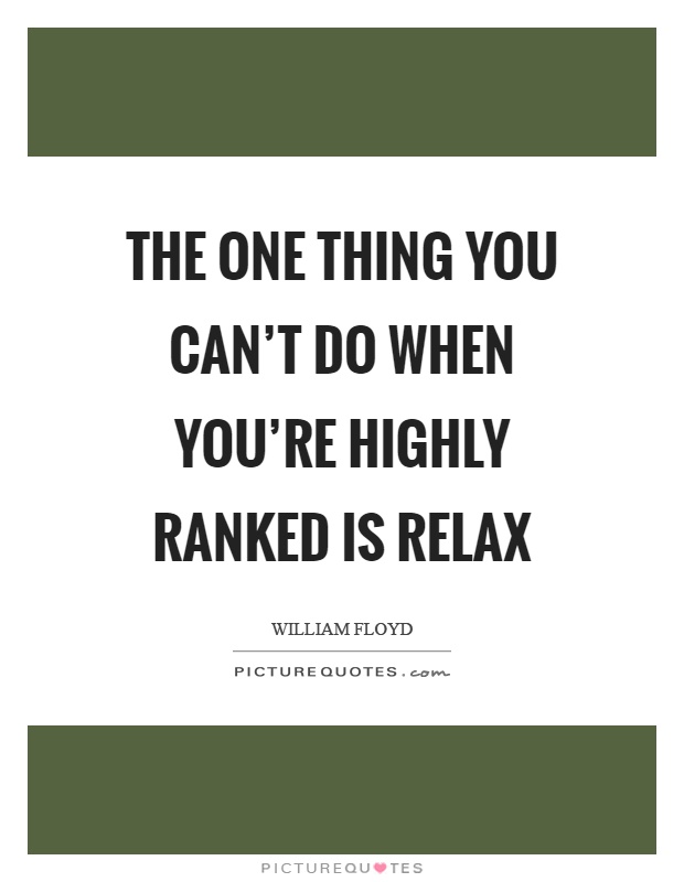 The one thing you can't do when you're highly ranked is relax Picture Quote #1
