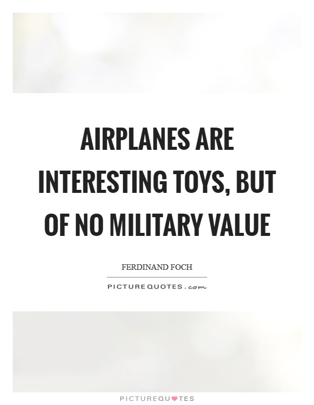 Airplanes are interesting toys, but of no military value Picture Quote #1