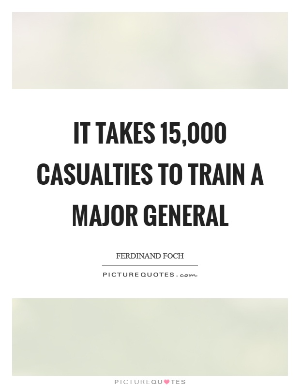 It takes 15,000 casualties to train a major general Picture Quote #1