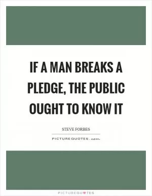 If a man breaks a pledge, the public ought to know it Picture Quote #1