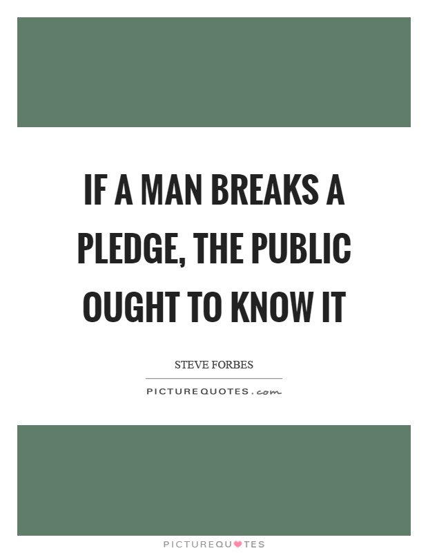 If a man breaks a pledge, the public ought to know it Picture Quote #1