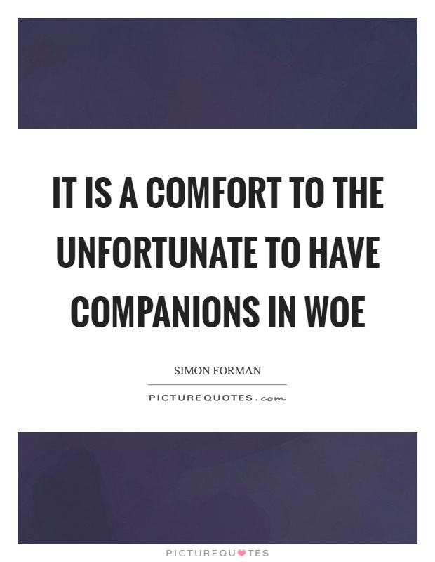 It is a comfort to the unfortunate to have companions in woe Picture Quote #1