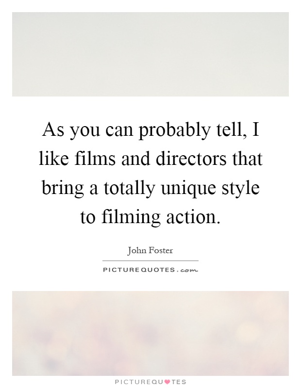As you can probably tell, I like films and directors that bring a totally unique style to filming action Picture Quote #1