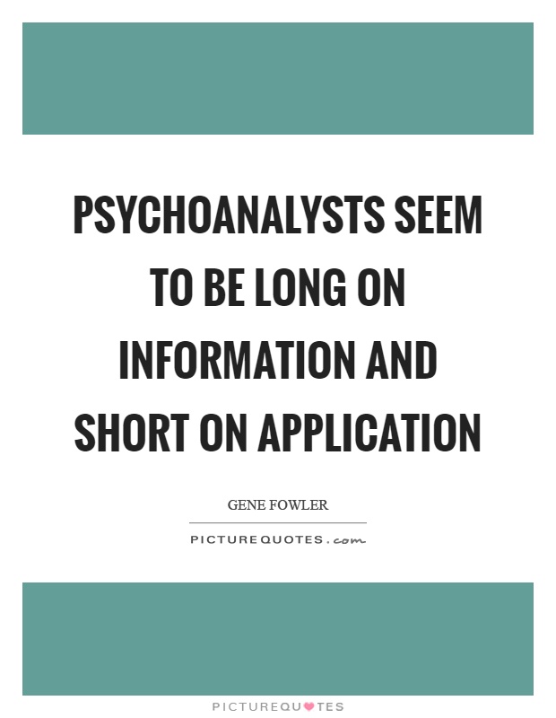 Psychoanalysts seem to be long on information and short on application Picture Quote #1