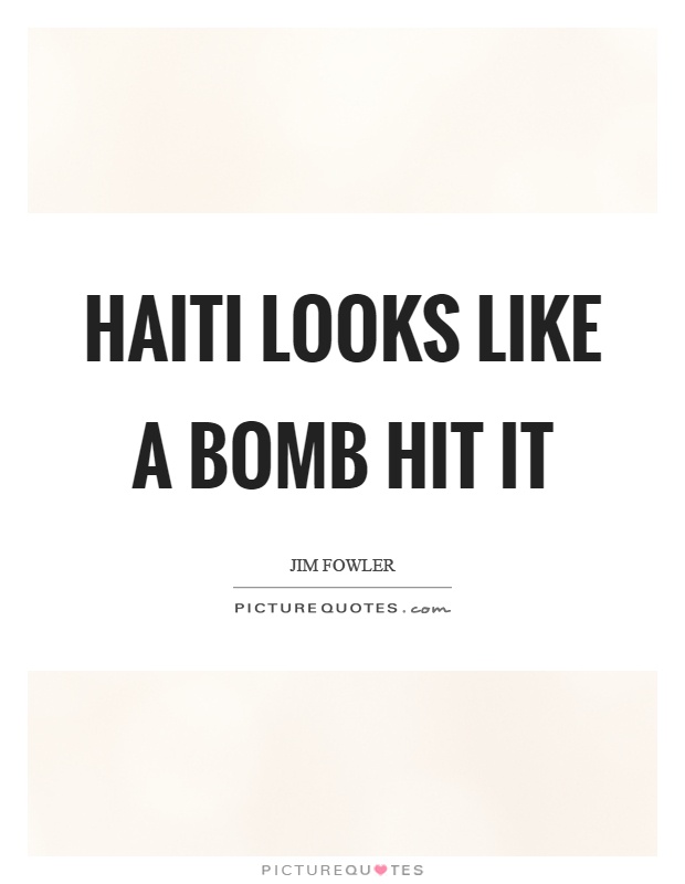 Haiti looks like a bomb hit it Picture Quote #1