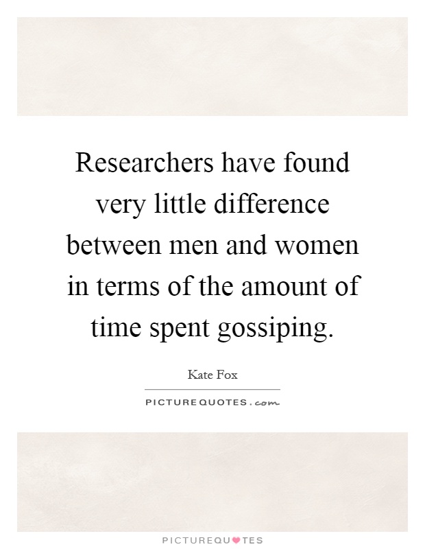 Researchers have found very little difference between men and women in terms of the amount of time spent gossiping Picture Quote #1