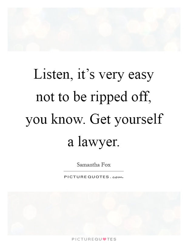Listen, it's very easy not to be ripped off, you know. Get yourself a lawyer Picture Quote #1