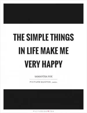 The simple things in life make me very happy Picture Quote #1