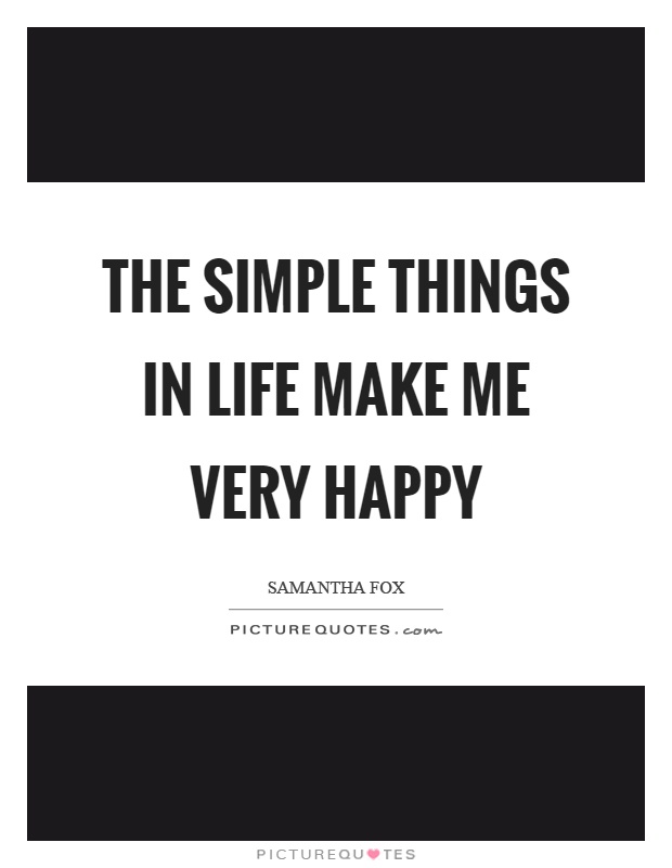 The simple things in life make me very happy Picture Quote #1