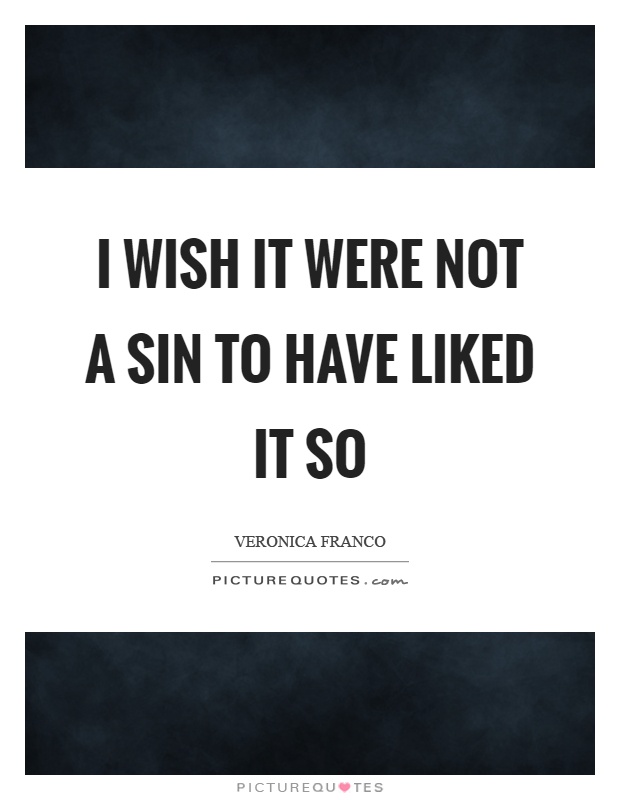 I wish it were not a sin to have liked it so Picture Quote #1