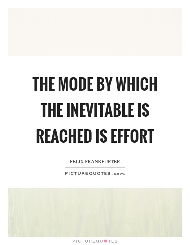 The mode by which the inevitable is reached is effort Picture Quote #1
