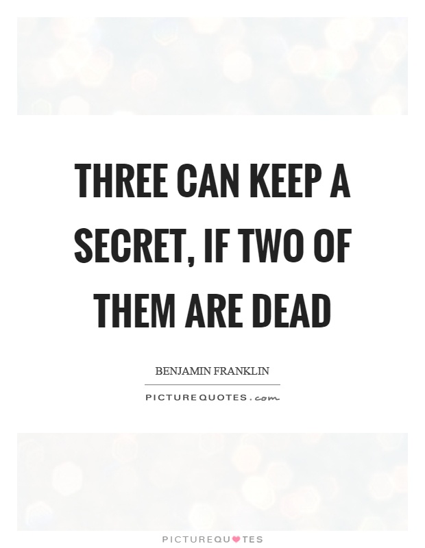 Three can keep a secret, if two of them are dead Picture Quote #1