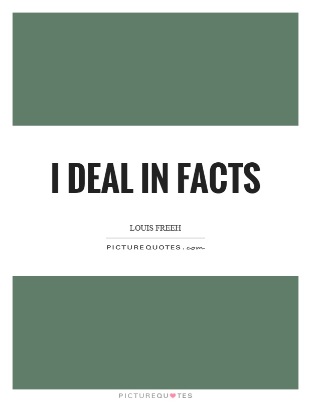 I deal in facts Picture Quote #1