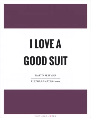 I love a good suit Picture Quote #1