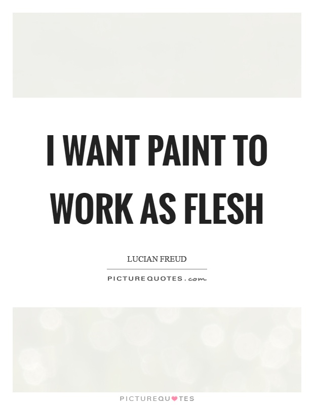 I want paint to work as flesh Picture Quote #1