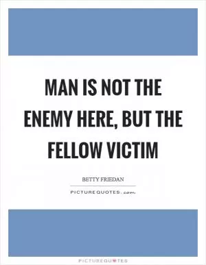 Man is not the enemy here, but the fellow victim Picture Quote #1