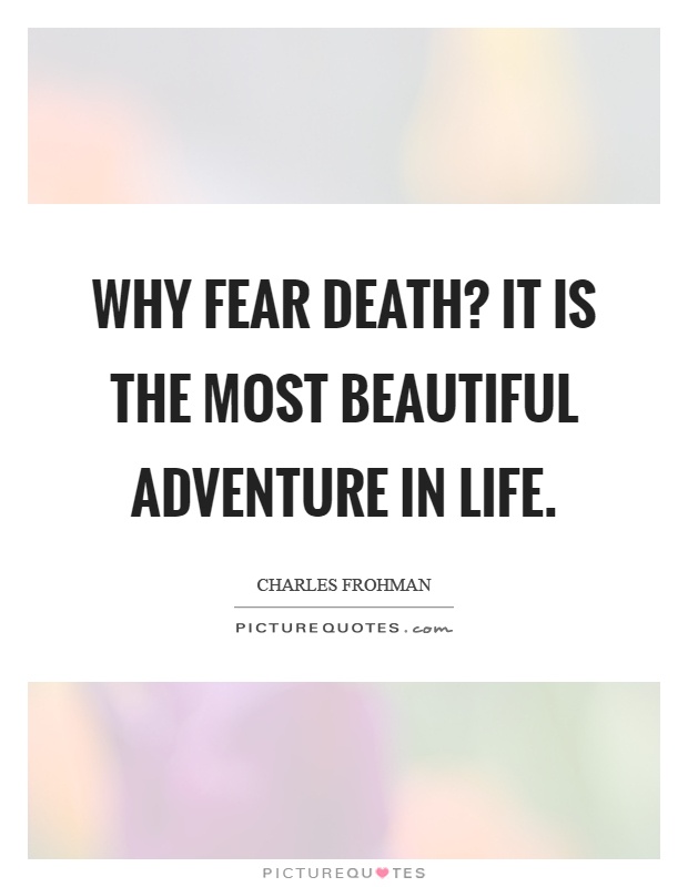 Why fear death? It is the most beautiful adventure in life Picture Quote #1