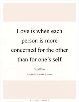 Love is when each person is more concerned for the other than for one’s self Picture Quote #1