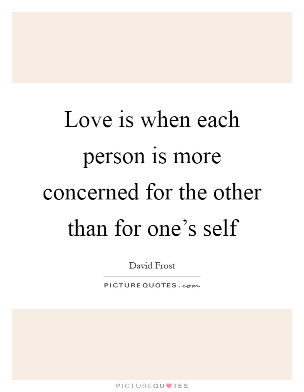 Love is when each person is more concerned for the other than for one's self Picture Quote #1