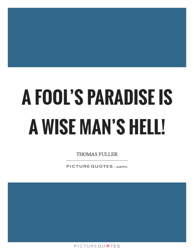 A fool's paradise is a wise man's hell! Picture Quote #1