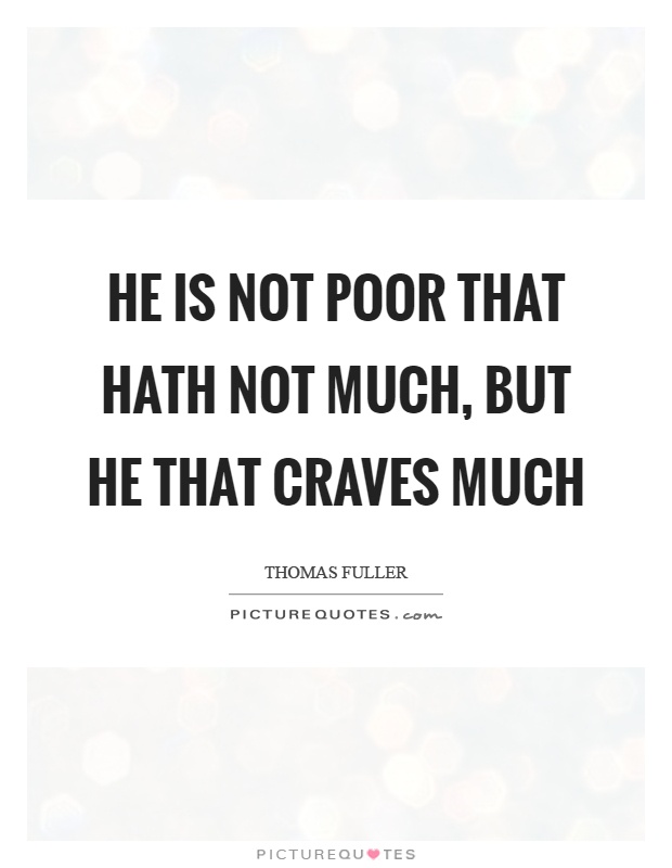 He is not poor that hath not much, but he that craves much Picture Quote #1