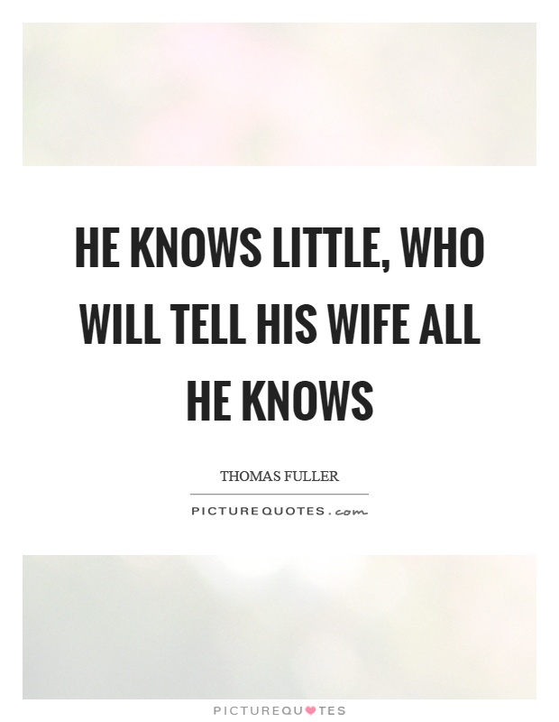 He knows little, who will tell his wife all he knows Picture Quote #1