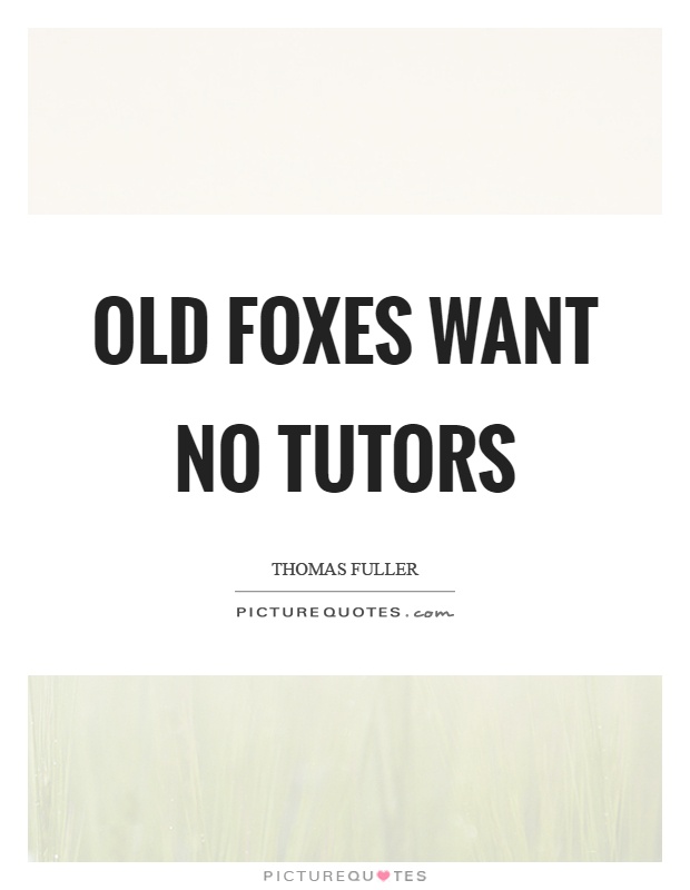 Old foxes want no tutors Picture Quote #1