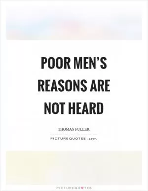 Poor men’s reasons are not heard Picture Quote #1
