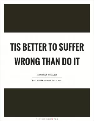 Tis better to suffer wrong than do it Picture Quote #1