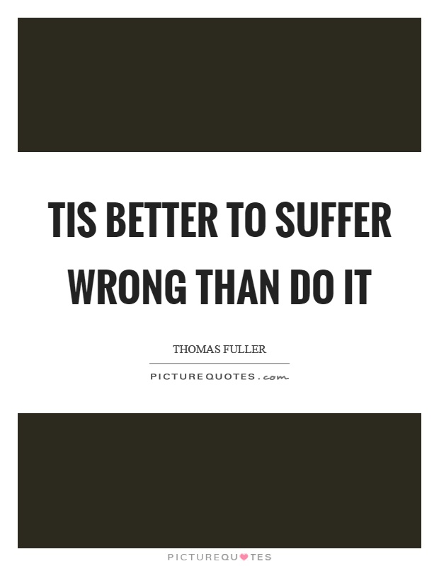 Tis better to suffer wrong than do it Picture Quote #1