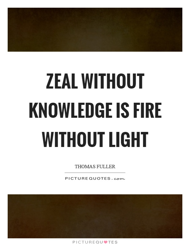 Zeal without knowledge is fire without light Picture Quote #1