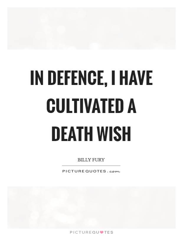 In defence, I have cultivated a death wish Picture Quote #1