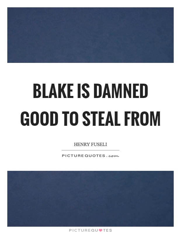 Blake is damned good to steal from Picture Quote #1