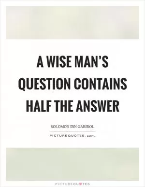 A wise man’s question contains half the answer Picture Quote #1