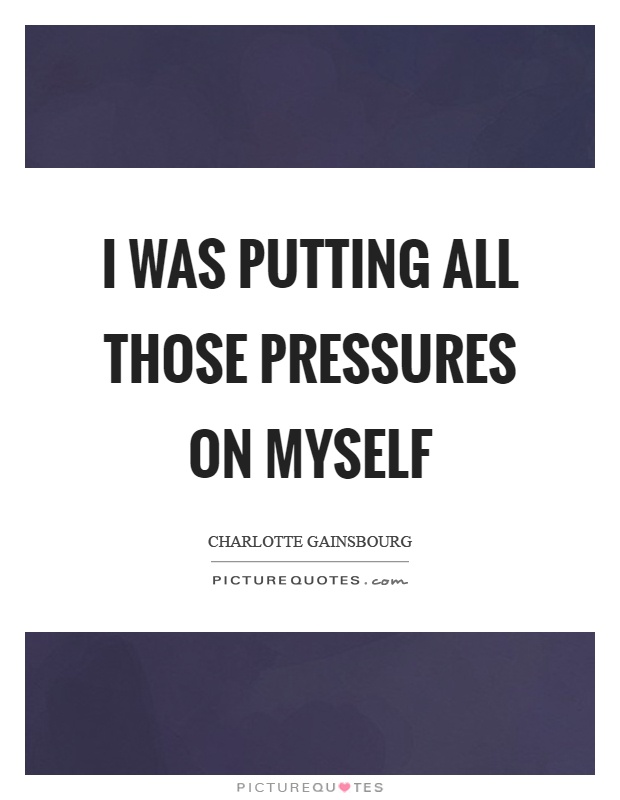 I was putting all those pressures on myself Picture Quote #1