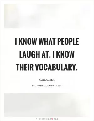 I know what people laugh at. I know their vocabulary Picture Quote #1