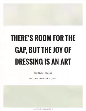 There’s room for the Gap, but the joy of dressing is an art Picture Quote #1