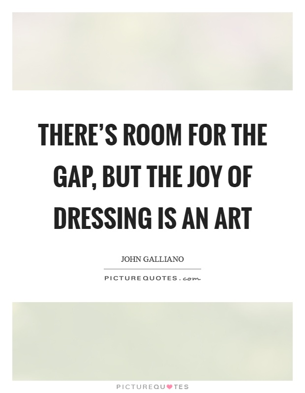 There's room for the Gap, but the joy of dressing is an art Picture Quote #1