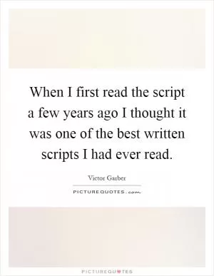 When I first read the script a few years ago I thought it was one of the best written scripts I had ever read Picture Quote #1