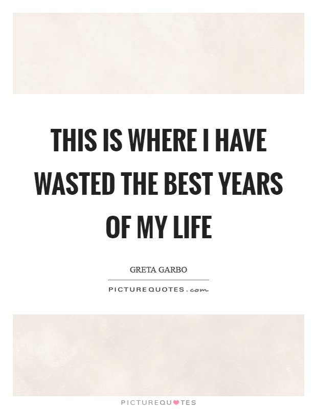 This is where I have wasted the best years of my life Picture Quote #1